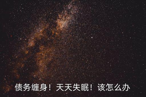 債務(wù)纏身！天天失眠！該怎么辦