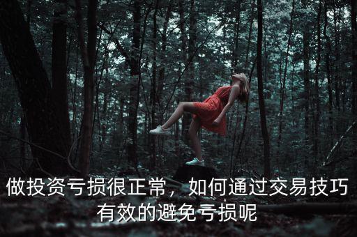 做投資虧損很正常，如何通過交易技巧有效的避免虧損呢