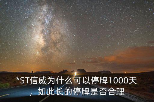 *ST信威為什么可以停牌1000天，如此長(zhǎng)的停牌是否合理