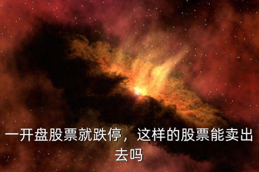 一開盤股票就跌停，這樣的股票能賣出去嗎