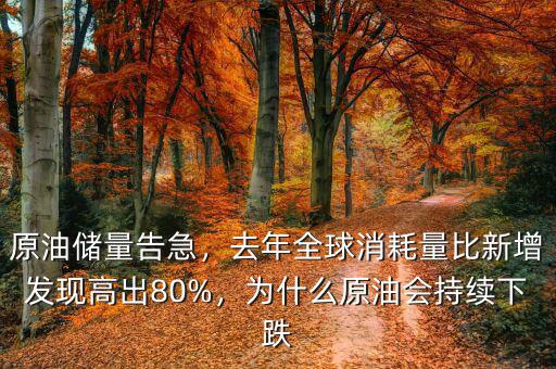 原油儲(chǔ)量告急，去年全球消耗量比新增發(fā)現(xiàn)高出80%，為什么原油會(huì)持續(xù)下跌