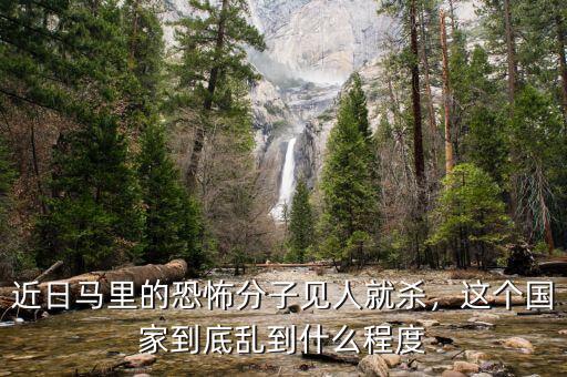 近日馬里的恐怖分子見(jiàn)人就殺，這個(gè)國(guó)家到底亂到什么程度