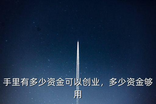 手里有多少資金可以創(chuàng)業(yè)，多少資金夠用