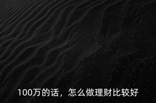 100萬的話，怎么做理財比較好