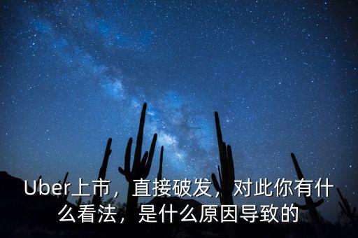 Uber上市，直接破發(fā)，對此你有什么看法，是什么原因?qū)е碌? class=