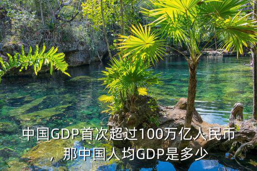 中國GDP首次超過100萬億人民幣，那中國人均GDP是多少