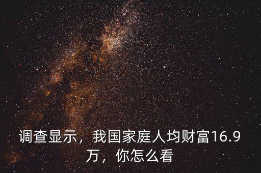 調(diào)查顯示，我國(guó)家庭人均財(cái)富16.9萬(wàn)，你怎么看