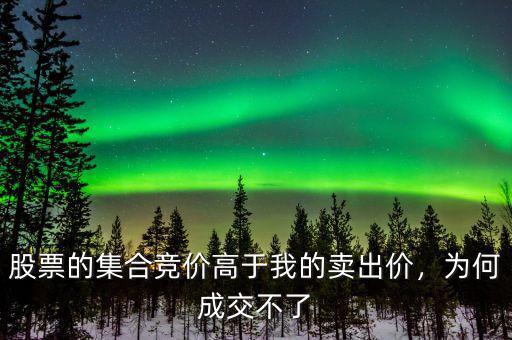 股票的集合競價高于我的賣出價，為何成交不了