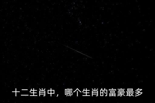 十二生肖中，哪個生肖的富豪最多