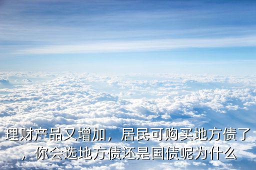 理財產(chǎn)品又增加，居民可購買地方債了，你會選地方債還是國債呢為什么