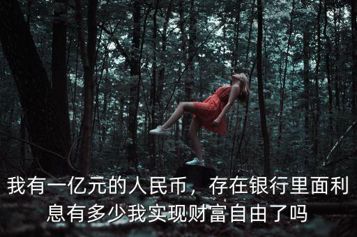 我有一億元的人民幣，存在銀行里面利息有多少我實現(xiàn)財富自由了嗎