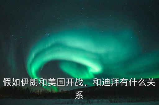假如伊朗和美國開戰(zhàn)，和迪拜有什么關系