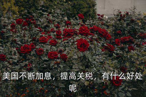 美國(guó)不斷加息，提高關(guān)稅，有什么好處呢