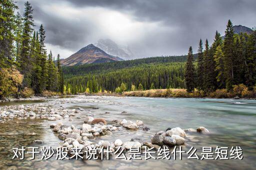 長(zhǎng)線股票是什么,買(mǎi)股票長(zhǎng)線到底是多長(zhǎng)
