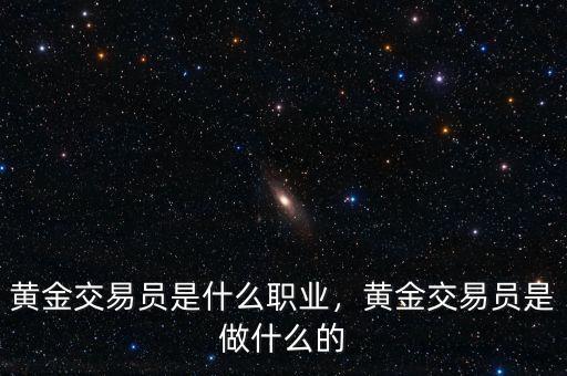 黃金交易員是什么職業(yè)，黃金交易員是做什么的