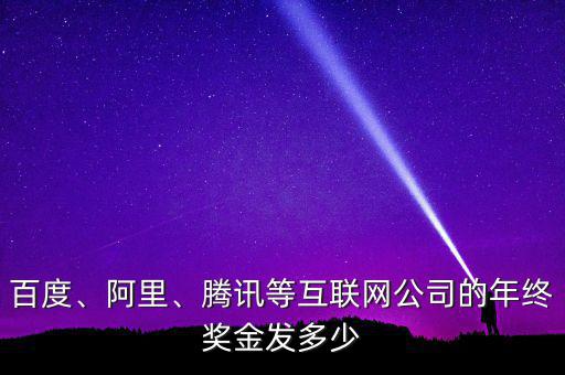 百度、阿里、騰訊等互聯(lián)網(wǎng)公司的年終獎金發(fā)多少