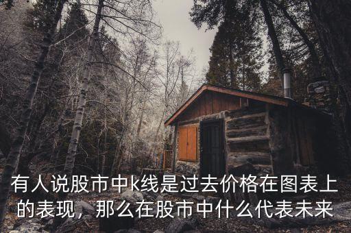 有人說股市中k線是過去價(jià)格在圖表上的表現(xiàn)，那么在股市中什么代表未來