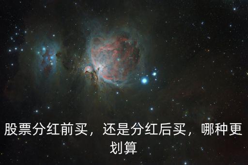 股票分紅前買(mǎi)，還是分紅后買(mǎi)，哪種更劃算