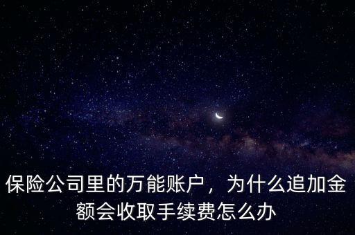 保險(xiǎn)公司里的萬能賬戶，為什么追加金額會(huì)收取手續(xù)費(fèi)怎么辦