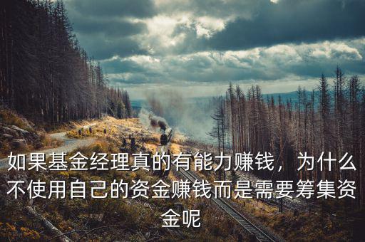 如果基金經(jīng)理真的有能力賺錢，為什么不使用自己的資金賺錢而是需要籌集資金呢