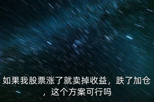 如果我股票漲了就賣掉收益，跌了加倉(cāng)，這個(gè)方案可行嗎