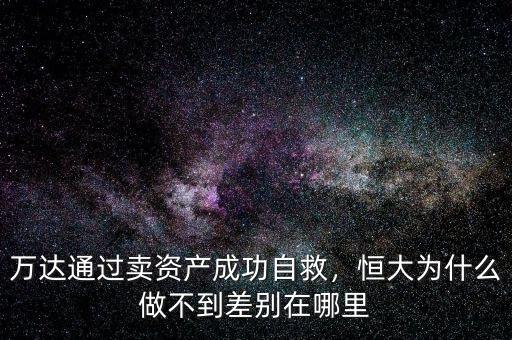 萬(wàn)達(dá)通過(guò)賣(mài)資產(chǎn)成功自救，恒大為什么做不到差別在哪里