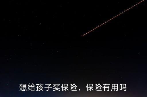 想給孩子買保險，保險有用嗎