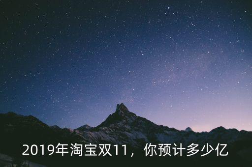 2019年淘寶雙11，你預(yù)計(jì)多少億