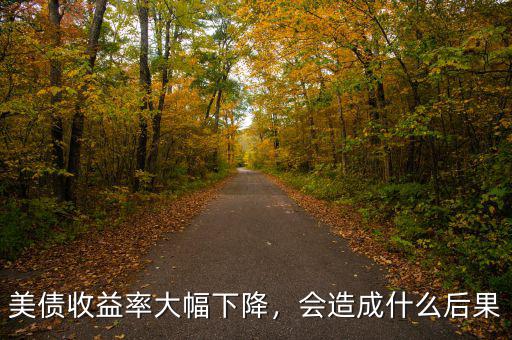 美債收益率大幅下降，會造成什么后果