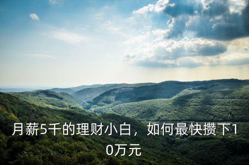 月薪5千的理財小白，如何最快攢下10萬元