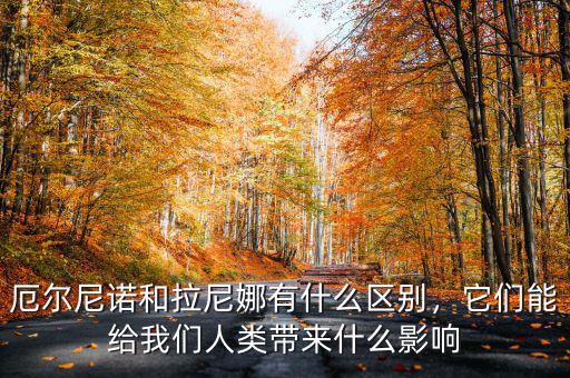 厄爾尼諾和拉尼娜有什么區(qū)別，它們能給我們?nèi)祟?lèi)帶來(lái)什么影響