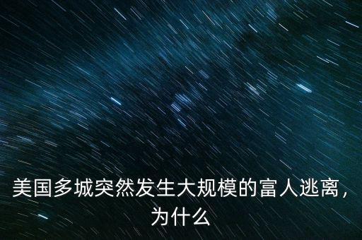 美國多城突然發(fā)生大規(guī)模的富人逃離，為什么