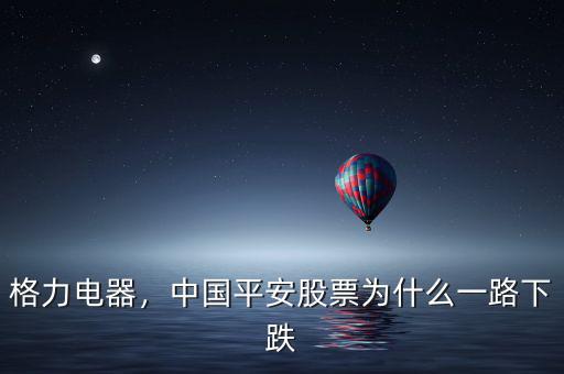 格力電器，中國(guó)平安股票為什么一路下跌