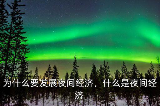 為什么要發(fā)展夜間經(jīng)濟(jì)，什么是夜間經(jīng)濟(jì)