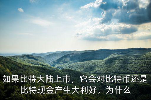如果比特大陸上市，它會對比特幣還是比特現(xiàn)金產(chǎn)生大利好，為什么