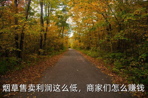 煙草售賣利潤這么低，商家們怎么賺錢