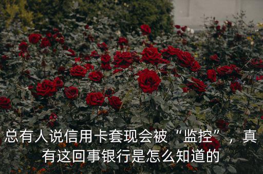 總有人說信用卡套現(xiàn)會(huì)被“監(jiān)控”，真有這回事銀行是怎么知道的