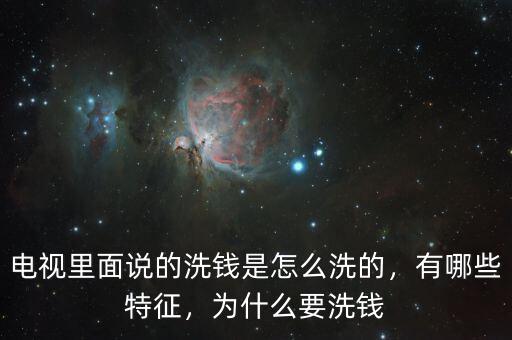 電視里面說(shuō)的洗錢是怎么洗的，有哪些特征，為什么要洗錢
