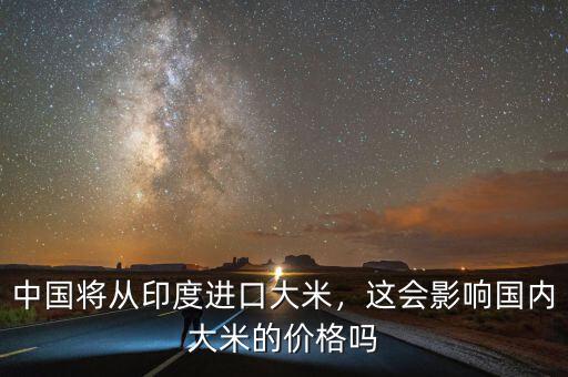 中國將從印度進(jìn)口大米，這會(huì)影響國內(nèi)大米的價(jià)格嗎
