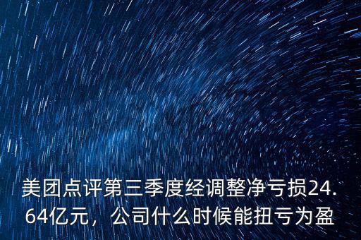 美團(tuán)點(diǎn)評(píng)第三季度經(jīng)調(diào)整凈虧損24.64億元，公司什么時(shí)候能扭虧為盈
