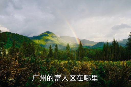 在廣州天河怎么認(rèn)識(shí)有錢(qián)人,廣州的富人區(qū)在哪里