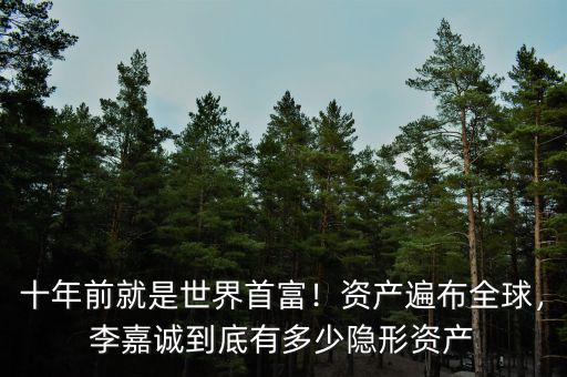 十年前就是世界首富！資產(chǎn)遍布全球，李嘉誠(chéng)到底有多少隱形資產(chǎn)