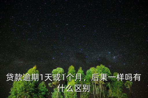 貸款逾期1天或1個(gè)月，后果一樣嗎有什么區(qū)別