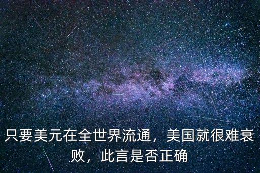 只要美元在全世界流通，美國(guó)就很難衰敗，此言是否正確