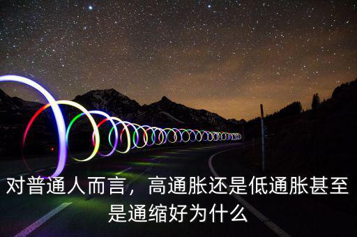 對普通人而言，高通脹還是低通脹甚至是通縮好為什么