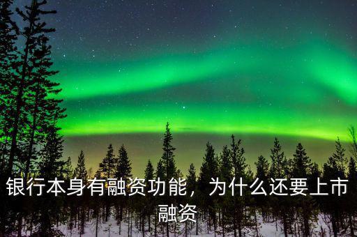 銀行本身有融資功能，為什么還要上市融資