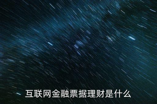 互聯(lián)網票據(jù)理財是什么,互聯(lián)網金融票據(jù)理財是什么