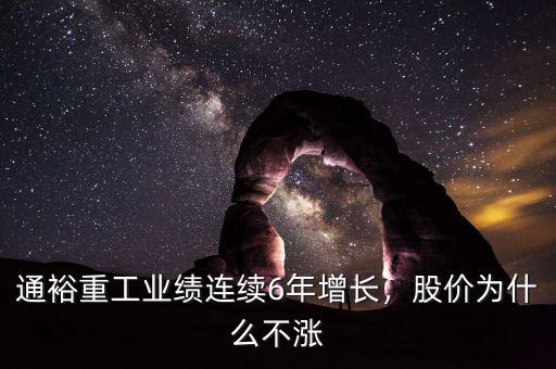 通裕重工業(yè)績連續(xù)6年增長，股價(jià)為什么不漲