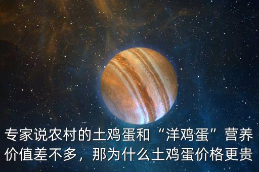 專家說農(nóng)村的土雞蛋和“洋雞蛋”營養(yǎng)價值差不多，那為什么土雞蛋價格更貴