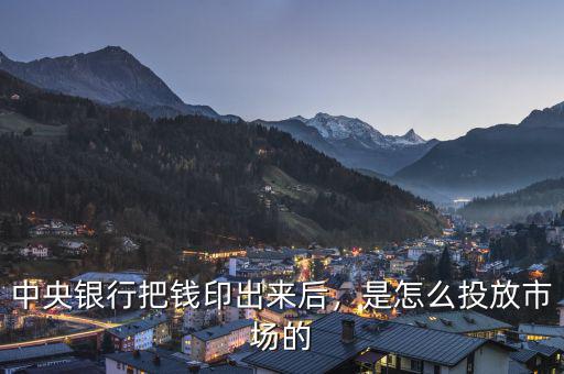 中央銀行把錢印出來后，是怎么投放市場的